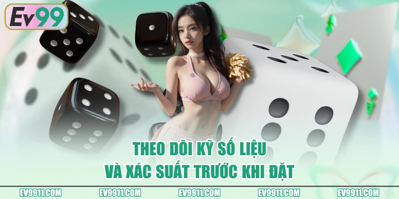 Theo dõi kỹ số liệu và xác suất trước khi đặt