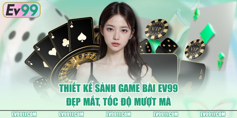 Thiết kế sảnh Game Bài EV99 đẹp mắt, tốc độ mượt mà
